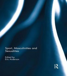 Sport, Masculinities, Sexualities - Anderson - Eric Anderson