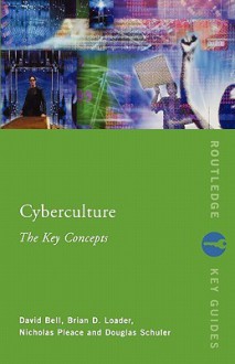 Cyberculture: The Key Concepts - David Bell