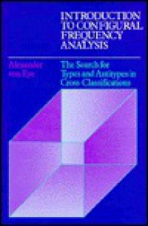 Introduction to Configural Frequency Analysis: The Search for Types and Antitypes in Cross-Classification - Alexander von Eye