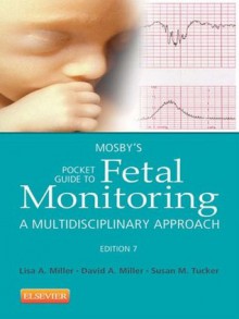 Mosby's Pocket Guide to Fetal Monitoring: A Multidisciplinary Approach (Nursing Pocket Guides) - Lisa A. Miller, David A. Miller, Susan Martin Tucker