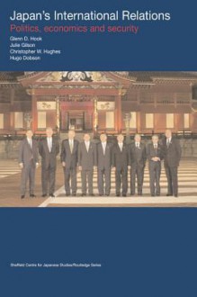 Japan's International Relations: Politics, Economics and Security - Hugo Dobson, Julie Gilson, Glenn D. Hook