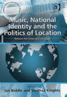 Music, National Identity, And The Politics Of Location: Between The Global And The Local - Ian Biddle