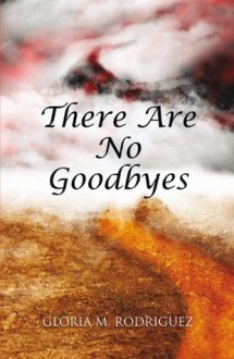 There Are No Goodbyes - Gloria M. Rodriguez