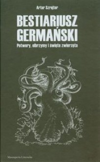 Bestiariusz germański: Olbrzymy, potwory i święte zwierzęta - Artur Szrejter