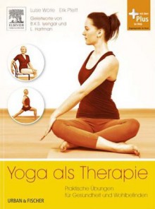 Yoga als Therapie: Praktische Übungen für Gesundheit und Wohlbefinden (German Edition) - Luise Wörle, Erik Pfeiff, B.K.S. Iyengar, Bernhard Kleinschmidt