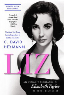 Liz: An Intimate Biography of Elizabeth Taylor (updated with a new chapter) - C. David Heymann