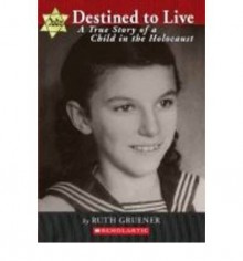 Destined to Live: A True Story of a Child in the Holocaust - Ruth Gruener