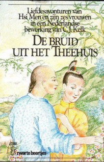 De bruid uit het theehuis : liefdesavonturen van Hsi Men en zijn zes vrouwen : naar een Chinese familiekroniek uit de twaalfde eeuw - Lanling Xiaoxiao Sheng, C.J. Kelk