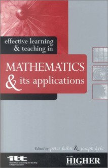 Effective Learning and Teaching in Mathematics and Its Applications (Effective Learning and Teaching in Higher Education) - Peter Kahn, joseph kyle