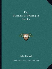 The Business of Trading in Stocks - John Durand