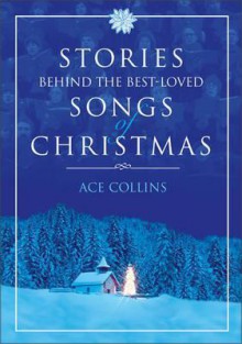 Stories Behind the Best-Loved Songs of Christmas - Ace Collins