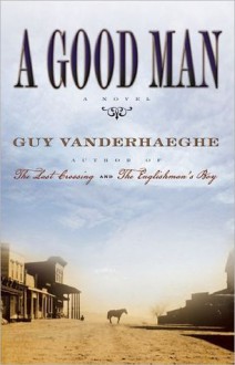 A Good Man - Guy Vanderhaeghe