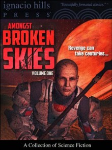 Amongst Broken Skies: A Collection of Science Fiction - T. S. Greer, Tom Godwin, Raymond Zinke Gallun