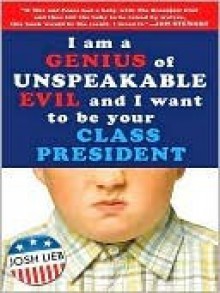 I am a Genius of Unspeakable Evil and I Want to Be Your Class President - Josh Lieb