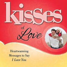 Kisses of Love: Heartwarming Messages to Say I Love You - Howard Books Staff, Howard Books