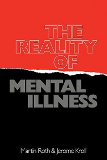 The Reality of Mental Illness - Martin Roth, Jerome Kroll