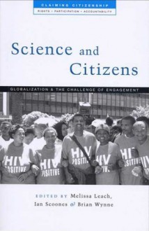 Science and Citizens: Globalization and the Challenge of Engagement (Claiming Citizenship Series: Rights, Participation and Accountability) - Melissa Leach, Brian Garfield, Ian Scoones