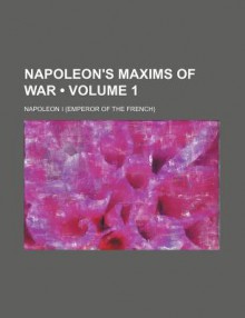 Napoleon's Maxims of War (V. 1) - Napoleon