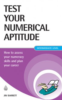 Test Your Numerical Aptitude: How to Assess Your Numeracy Skills and Plan Your Career - Jim Barrett