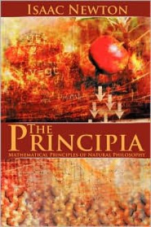 The Principia: Mathematical Principles of Natural Philosophy - Isaac Newton