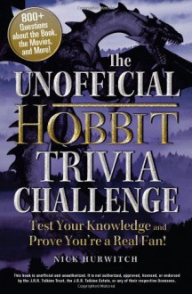 The Unofficial Hobbit Trivia Challenge: Test Your Knowledge and Prove You're a Real Fan! - Nick Hurwitch