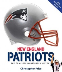 New England Patriots: The Complete Illustrated History - Christopher Price