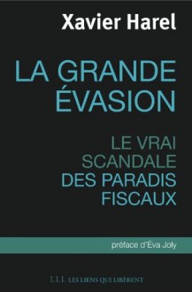 La grande évasion: Le vrai scandale des paradis fiscaux (French Edition) - Xavier Harel, Eva Joly