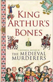 King Arthur's Bones - The Medieval Murderers