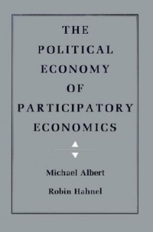 The Political Economy of Participatory Economics - Michael Albert, Robin Hahnel