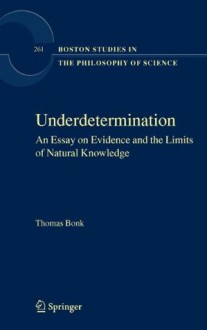 Underdetermination: An Essay on Evidence and the Limits of Natural Knowledge (Boston Studies in the Philosophy of Science) (Boston Studies in the Philosophy and History of Science) - Thomas Bonk