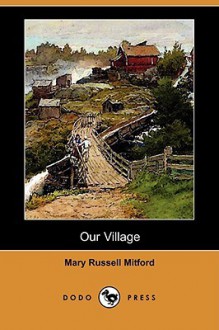 Our Village (Dodo Press) - Mary Russell Mitford