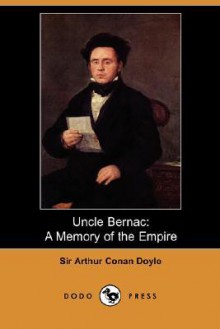 Uncle Bernac: A Memory of the Empire (Dodo Press) - Arthur Conan Doyle