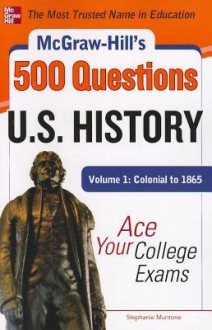 McGraw-Hill's 500 U.S. History Questions, Volume 1: Colonial to 1865: Ace Your College Exams - Muntone, Stephanie Muntone