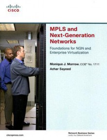 MPLS and Next-Generation Networks: Foundations for NGN and Enterprise Virtualization - Monique Morrow