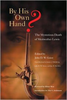 By His Own Hand?: The Mysterious Death of Meriwether Lewis - John D.W. Guice, James J. Holmberg