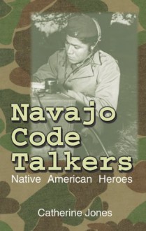 Navajo Code Talkers: Native American Heroes - Catherine Jones, Katy Huth Jones