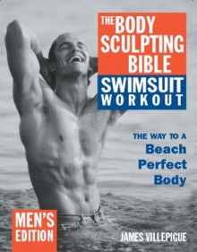 The Body Sculpting Bible Swimsuit Workout: Men's Edition - James Villepigue, Hugo Rivera