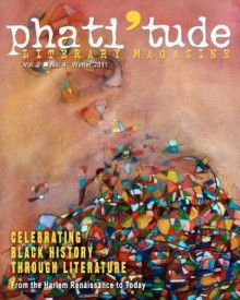 Phati'tude Literary Magazine, Vol. 2, No. 4, Winter 2011: Celebrating Black History Through Literature: From the Harlem Renaissance to Today - The Intercultural Alliance of Artists &., Jon Sands, Lora Rene Tucker, Gabrielle David, Jennifer Nicole Bacon, Louis Reyes Rivera, Lorraine Miller Nuzzo, Danny Simmons