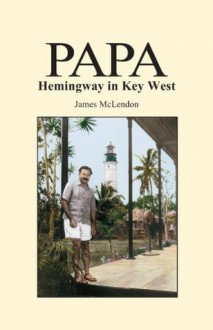 PAPA Hemingway in Key West - James McLendon, Tom Corcoran