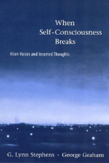 When Self-Consciousness Breaks: Alien Voices and Inserted Thoughts - G. Lynn Stephens, George Graham