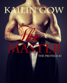 The Master (The Protege #3) - Kailin Gow