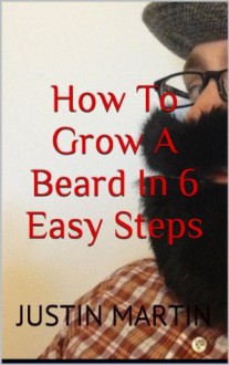 How To Grow A Beard In 6 Easy Steps - Justin Martin