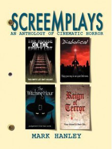 Screemplays: An Anthology of Cinematic Horror - Mark Hanley