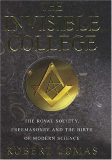 The Invisible College: The Royal Society, Freemasonry And The Birth Of Modern Science - Robert Lomas