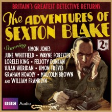 The Adventures of Sexton Blake: Full-Cast BBC Radio Dramatization - Dirk Maggs, Simon Jones, June Whitfield