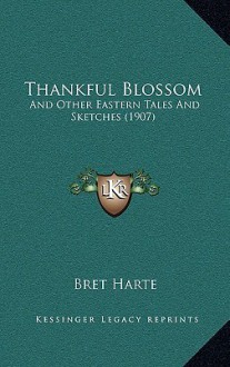 Thankful Blossom: And Other Eastern Tales and Sketches (1907) - Bret Harte