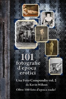 101 fotografie d'epoca erotici Vol. 2 - Kevin Wilson