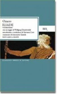 Iliade - Homer, Giovanni Cerri, Wolfgang Schadewaldt, Antonietta Gostoli