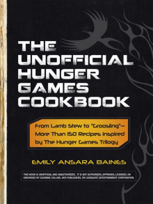 The Unofficial Hunger Games Cookbook: From Lamb Stew to "Groosling" - More Than 150 Recipes Inspired by the Hunger Games Trilogy - Emily Ansara Baines