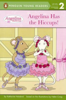 Angelina Has the Hiccups! - Katharine Holabird, Helen Craig